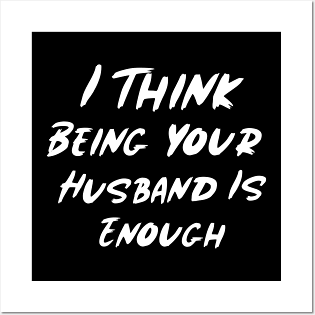 I Think Being Your Husband Is Enough Wall Art by Istanbul